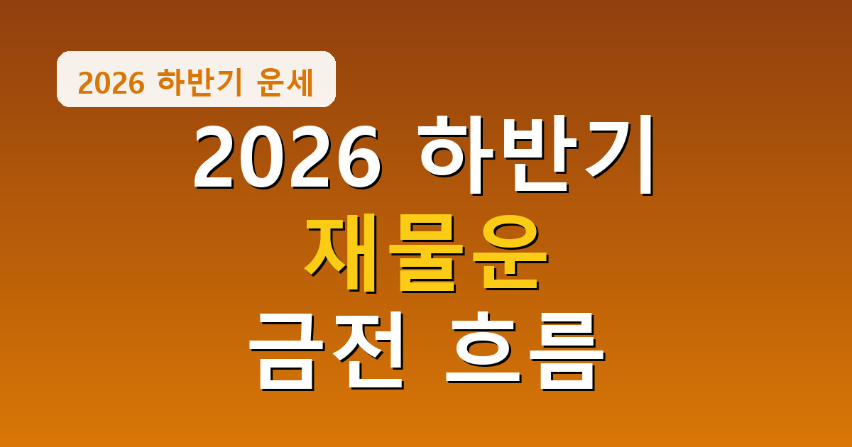 2026 하반기 재물운 총정리, 벌이 지출 투자 흐름과 개운법