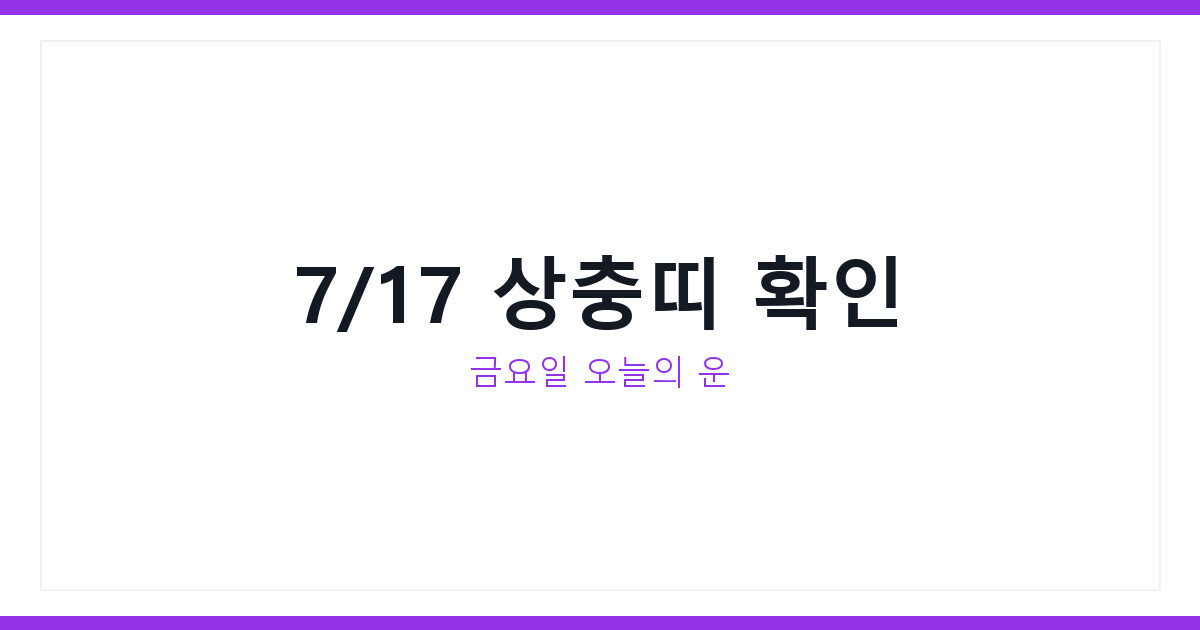 2026년 7월 17일 금요일 띠별운세와 상충띠 피하는 법 총정리