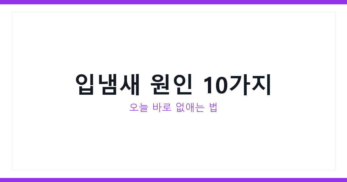 입냄새 원인 10가지와 없애는 법, 2026년 최신 관리 총정리