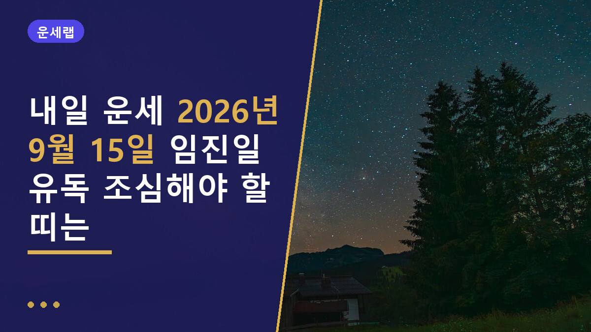 내일 운세 2026년 9월 15일 임진일 유독 조심해야 할 띠는