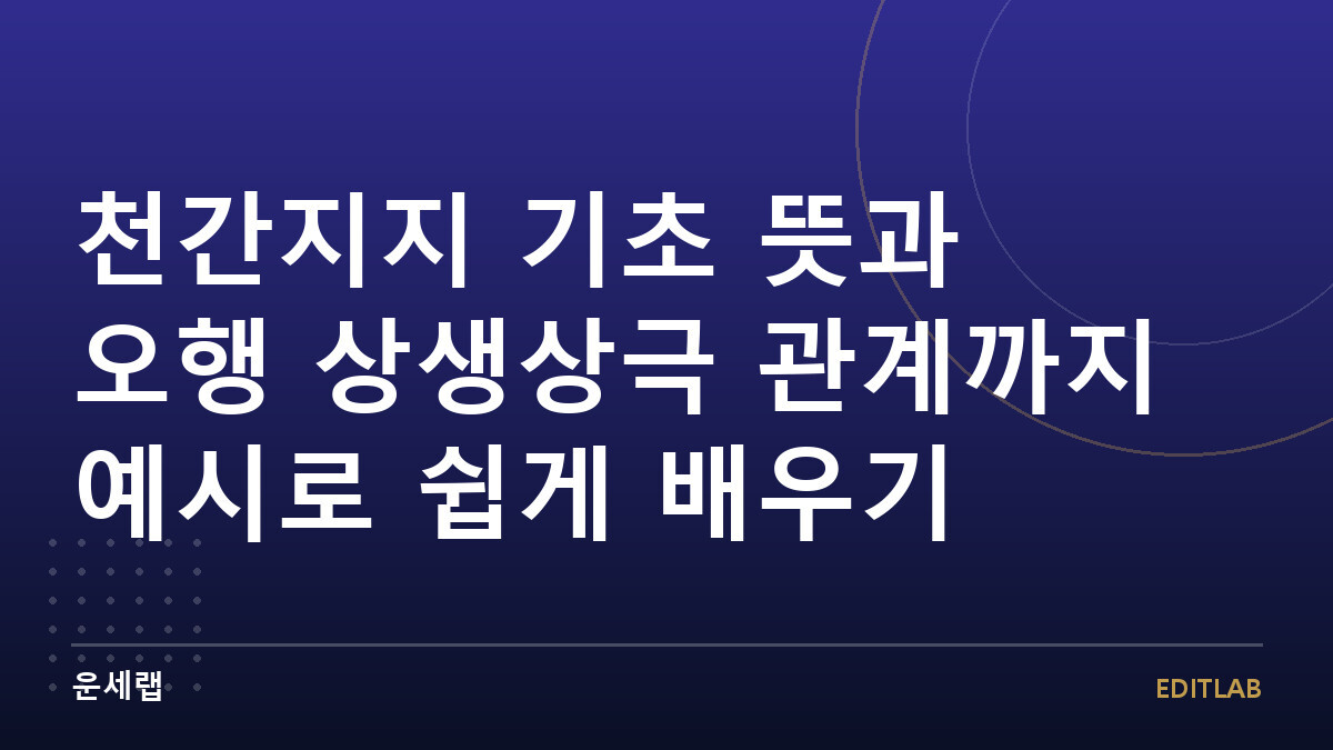천간지지 기초 뜻과 오행 상생상극 관계까지 예시로 쉽게 배우기