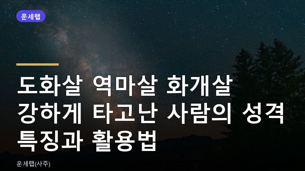 도화살 역마살 화개살 강하게 타고난 사람의 성격 특징과 활용법